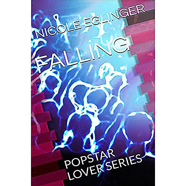 Popstar Lover: Falling: Popstar Lover Series Book One, Nicole Eglinger