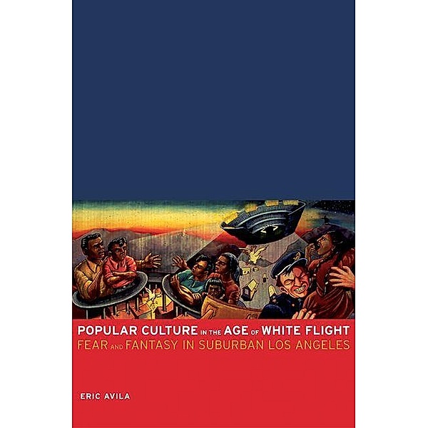 Popular Culture in the Age of White Flight / American Crossroads Bd.13, Eric Avila
