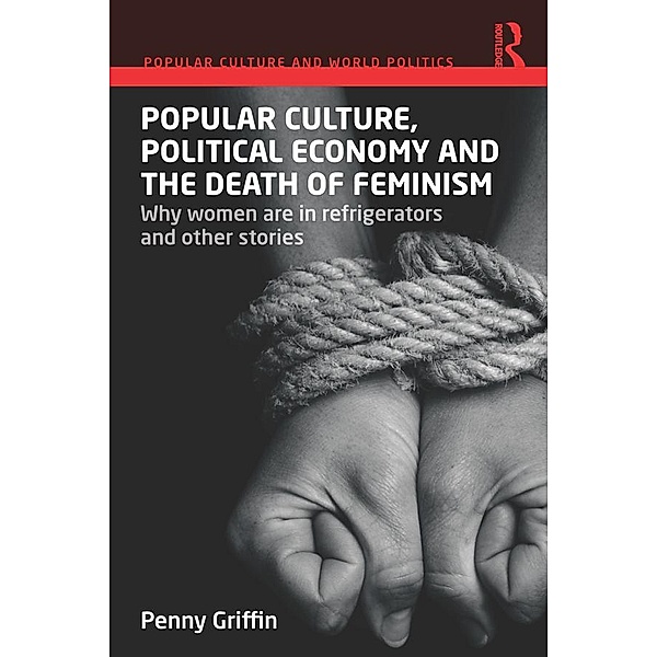 Popular Culture, Political Economy and the Death of Feminism / Popular Culture and World Politics, Penny Griffin