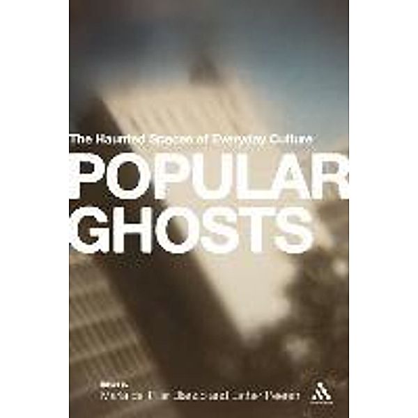 Popular Ghosts: The Haunted Spaces of Everyday Culture, Esther Peeren, Maria del Pilar Blanco