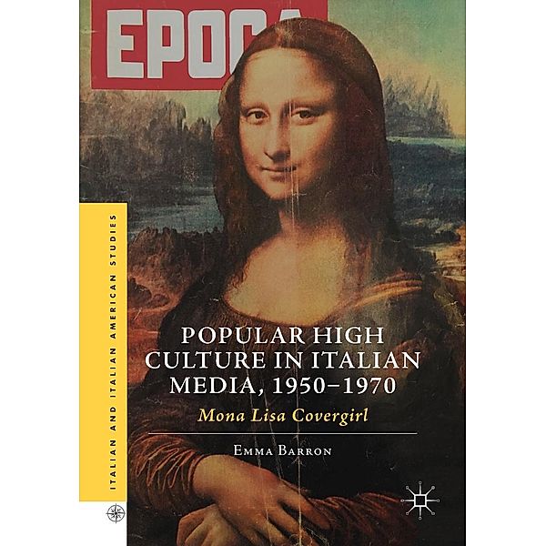 Popular High Culture in Italian Media, 1950-1970 / Italian and Italian American Studies, Emma Barron