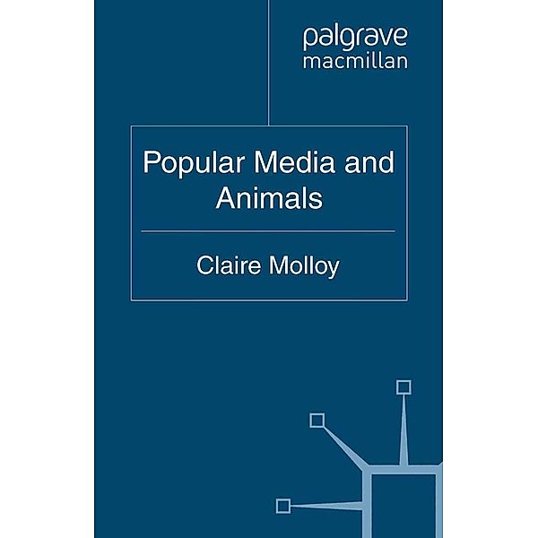Popular Media and Animals / The Palgrave Macmillan Animal Ethics Series, Claire Molloy