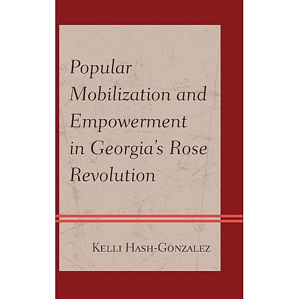 Popular Mobilization and Empowerment in Georgia's Rose Revolution, Kelli Hash-Gonzalez