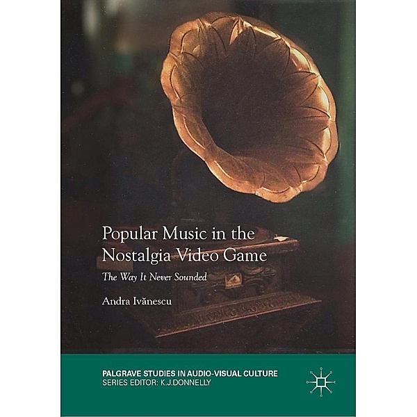Popular Music in the Nostalgia Video Game / Palgrave Studies in Audio-Visual Culture, Andra Ivanescu