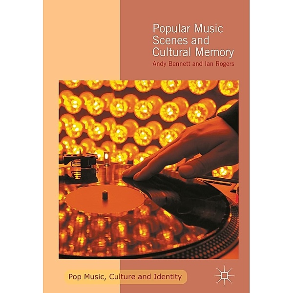 Popular Music Scenes and Cultural Memory / Pop Music, Culture and Identity, Andy Bennett, Ian Rogers