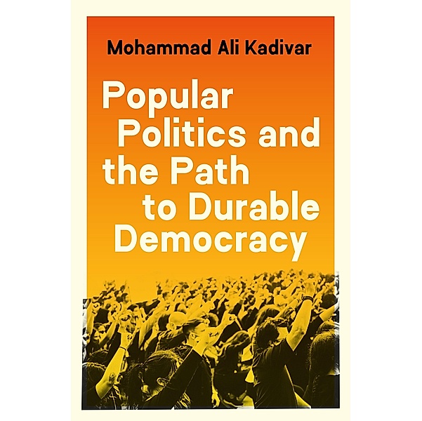 Popular Politics and the Path to Durable Democracy / Princeton Studies in Global and Comparative Sociology, Mohammad Ali Kadivar