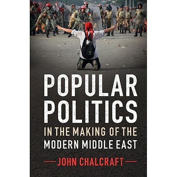 Popular Politics in the Making of the Modern Middle East, John Chalcraft