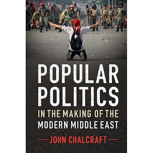 Popular Politics in the Making of the Modern Middle East, John Chalcraft