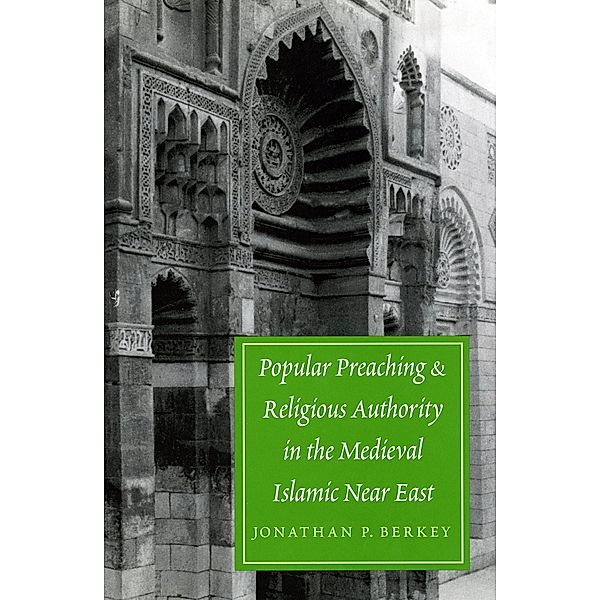 Popular Preaching and Religious Authority in the Medieval Islamic Near East / Publications on the Near East, Jonathan P. Berkey