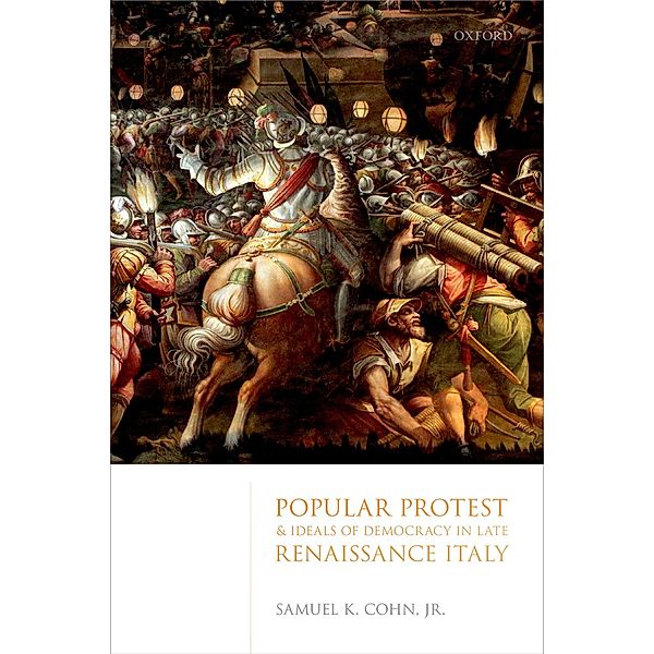 Popular Protest and Ideals of Democracy in Late Renaissance Italy, Jr. Cohn