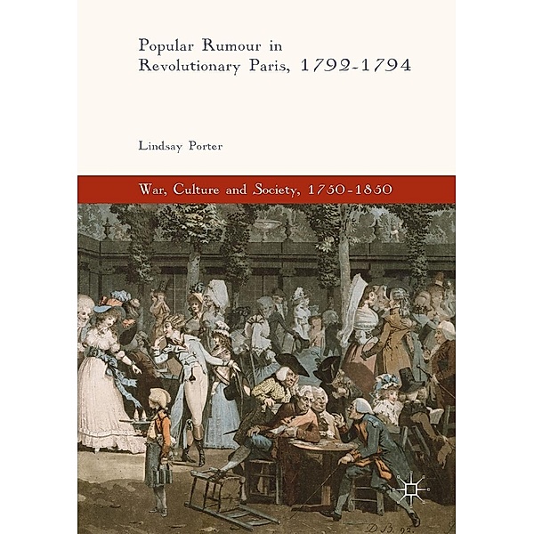 Popular Rumour in Revolutionary Paris, 1792-1794 / War, Culture and Society, 1750-1850, Lindsay Porter