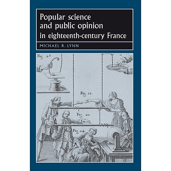 Popular science and public opinion in eighteenth-century France / Studies in Early Modern European History, Michael Lynn