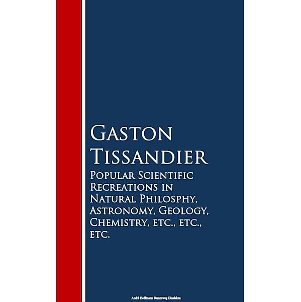 Popular Scientific Recreations in Natural Philosophy, Astronomy, Geology, Chemistry, Gaston Tissandier