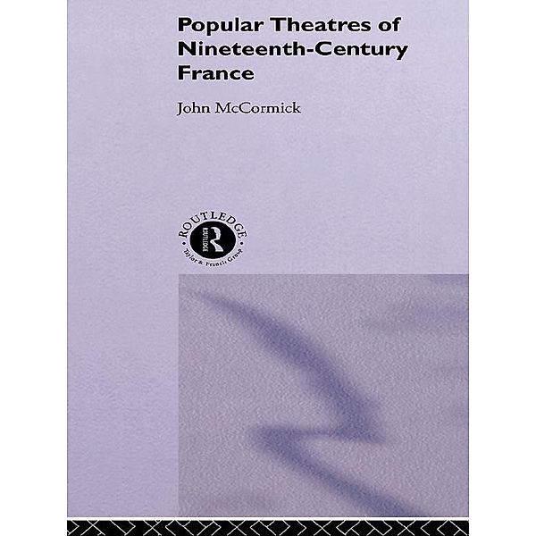 Popular Theatres of Nineteenth Century France, John McCormick