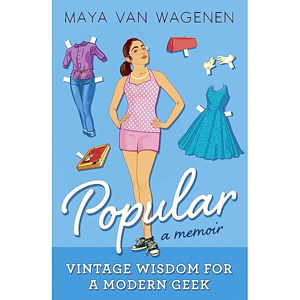 Popular: Vintage Wisdom for a Modern Geek (A Memoir), Maya Van Wagenen