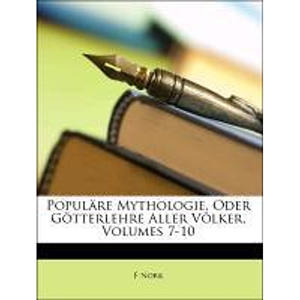 Populare Mythologie, Oder Gotterlehre Aller Volker, Volumes 7-10, F. Nork