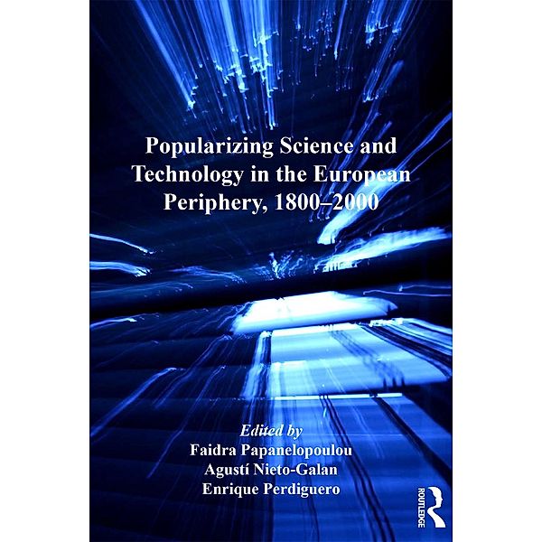 Popularizing Science and Technology in the European Periphery, 1800-2000, Faidra Papanelopoulou