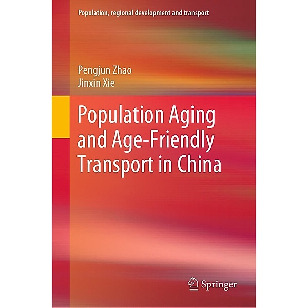 Population Aging and Age-Friendly Transport in China / Population, Regional Development and Transport, Pengjun Zhao, Jinxin Xie