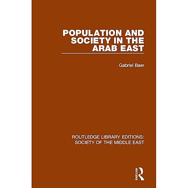 Population and Society in the Arab East / Routledge Library Editions: Society of the Middle East, Gabriel Baer