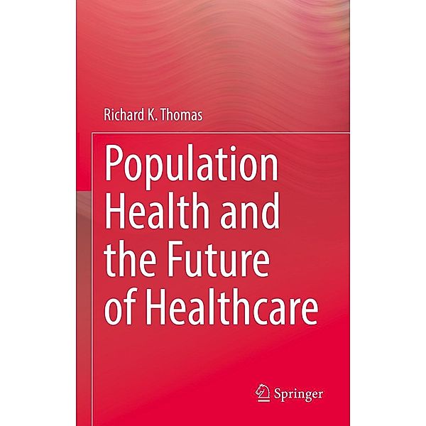 Population Health and the Future of Healthcare, Richard K. Thomas