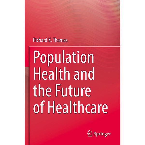 Population Health and the Future of Healthcare, Richard K. Thomas