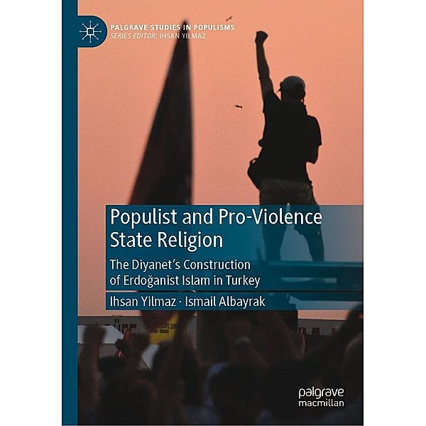 Populist and Pro-Violence State Religion / Palgrave Studies in Populisms, Ihsan Yilmaz, Ismail Albayrak