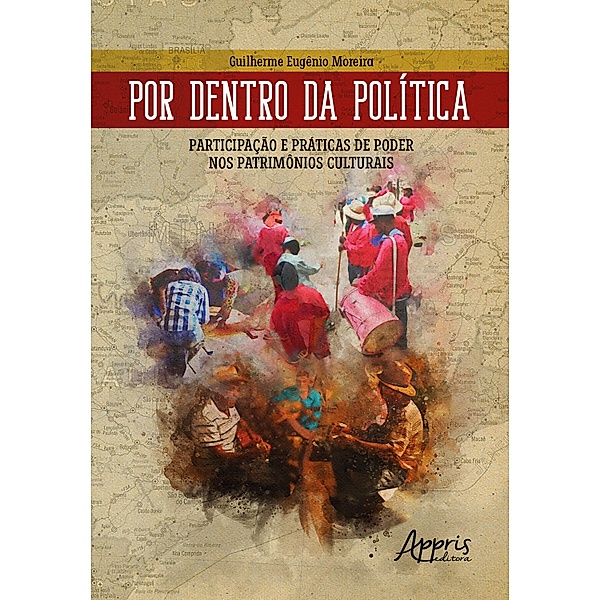 Por Dentro da Política - Participação e Práticas de Poder nos Patrimônios Culturais, Guilherme Eugênio Moreira