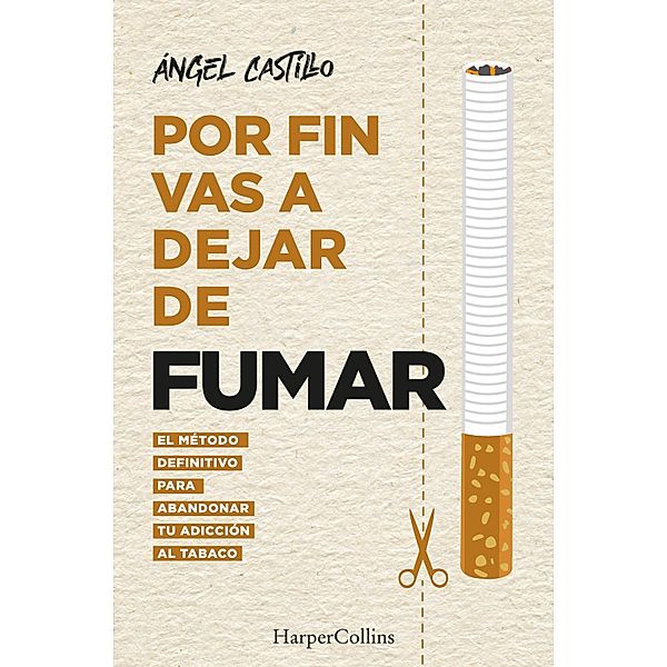 Por fin vas a dejar de fumar. El método definitivo para abandonar tu adicción al tabaco / Harpercollins Nf, Ángel Castillo