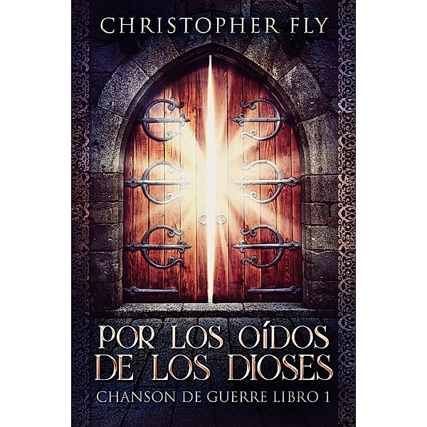 Por los Oídos de los Dioses / Serie Chanson de Guerre Bd.1, Christopher Fly