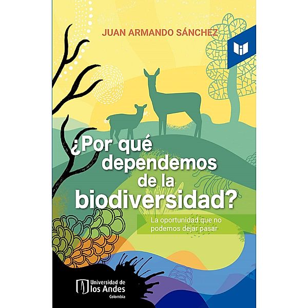 ¿Por qué dependemos de la biodiversidad? La oportunidad que no  podemos dejar pasar, Juan Armando Sánchez