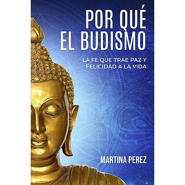 Por qué el budismo: La fe que trae paz y felicidad a la vida, Martina Perez