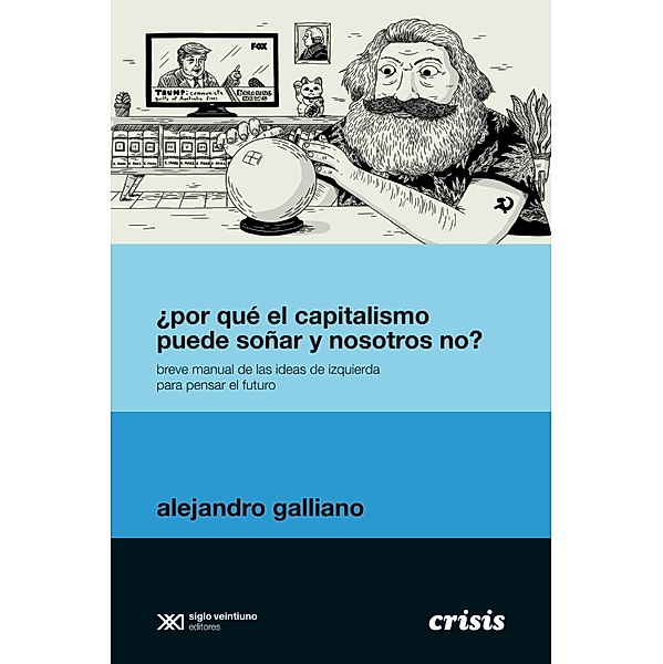 ¿Por qué el capitalismo puede soñar y nosotros no? / Crisis, Alejandro Galliano