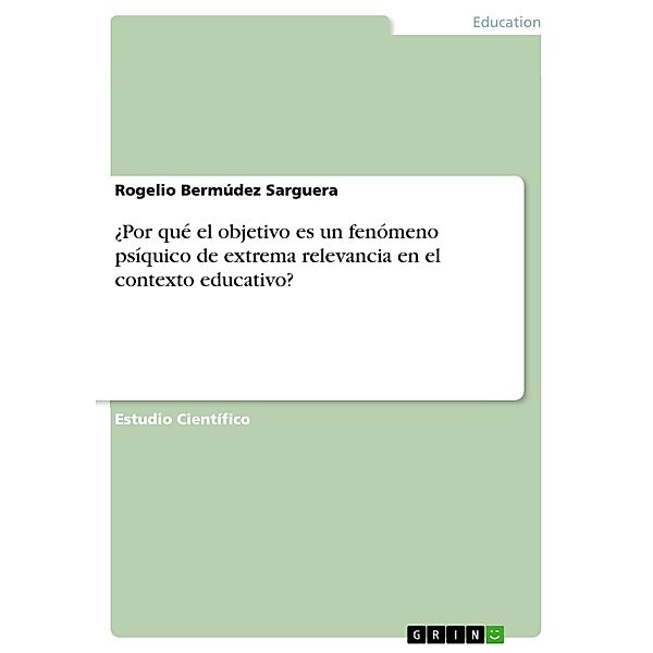 ¿Por qué el objetivo es un fenómeno psíquico de extrema relevancia en el contexto educativo?, Rogelio Bermúdez Sarguera