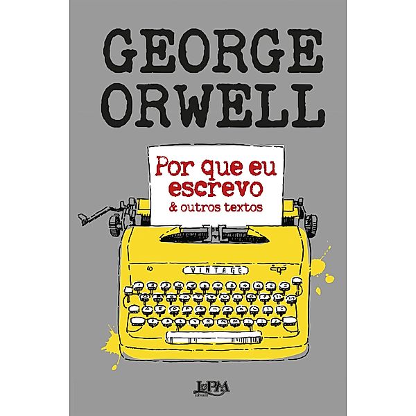 Por que eu escrevo & outros textos, George Orwell