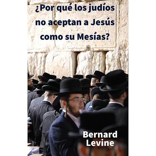 ¿Por qué los judíos no aceptan a Jesús como su Mesías?, Bernard Levine