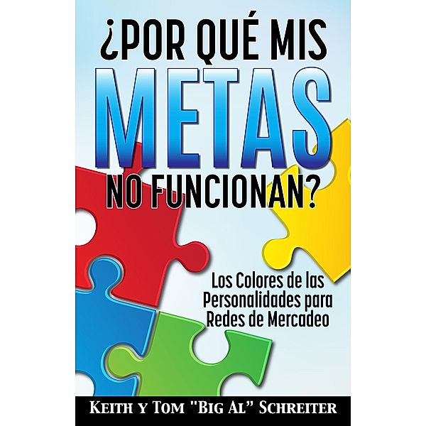 ¿Por Qué Mis Metas No Funcionan? Los Colores de las Personalidades para Redes de Mercadeo, Keith Schreiter, Tom "Big Al" Schreiter