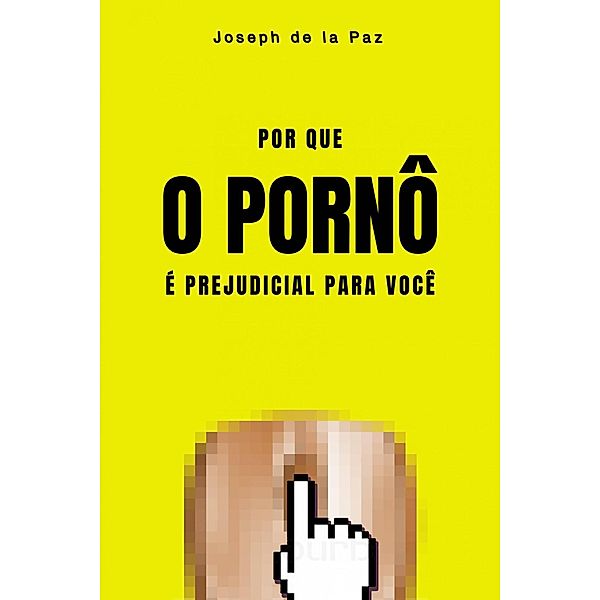 Por que o pornô é prejudicial para você, Joseph de la Paz