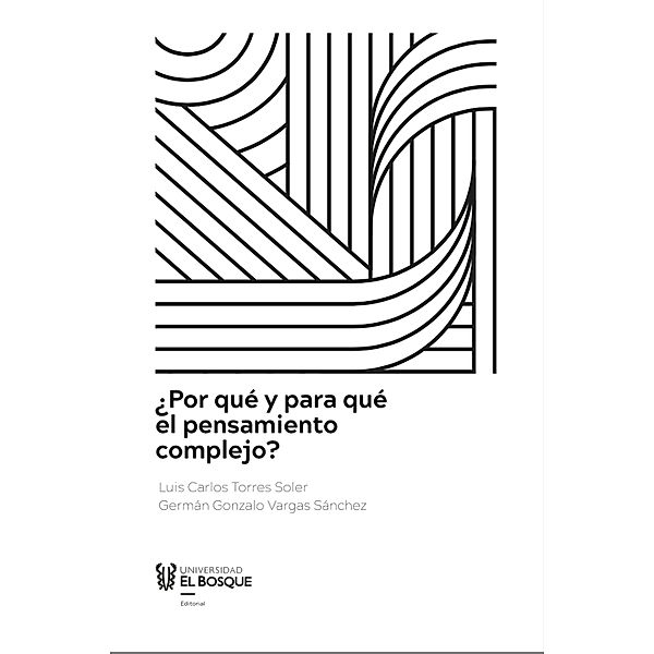 ¿Por qué y para qué el pensamiento complejo? / Ingeniería, Luis Carlos Torres Soler, Germán Gonzalo Vargas Sánchez