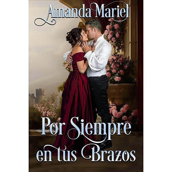 Por Siempre en tus Brazos (Un Romance de Castillo, #3) / Un Romance de Castillo, Amanda Mariel