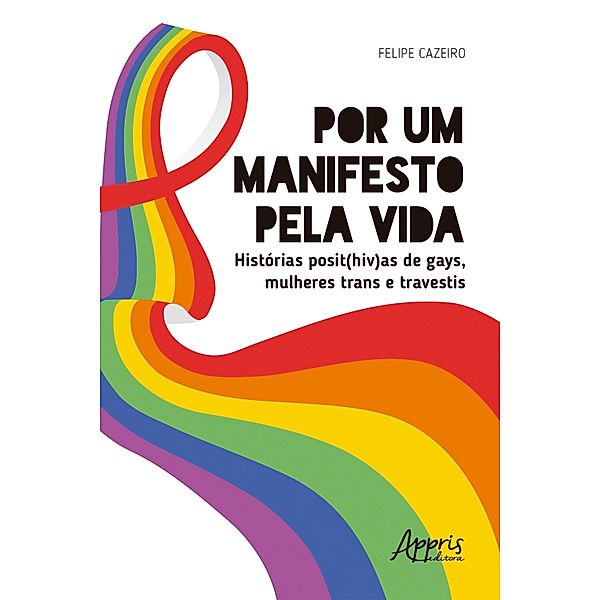 Por um Manifesto pela Vida: Histórias Posit(HIV)as de Gays, Mulheres Trans e Travestis, Felipe Cazeiro