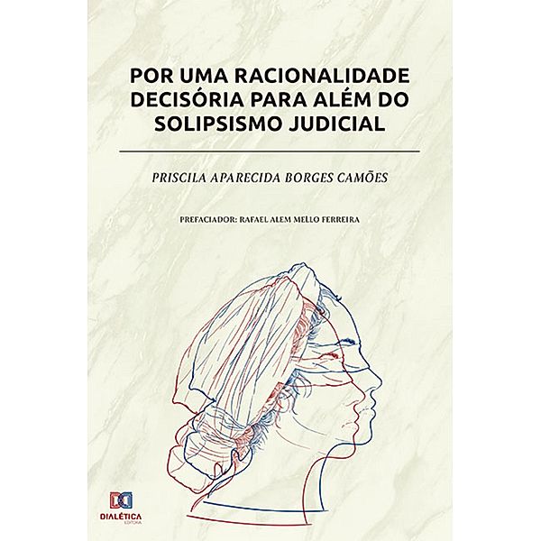 Por uma racionalidade decisória para além do solipsismo judicial, Priscila Aparecida Borges Camões