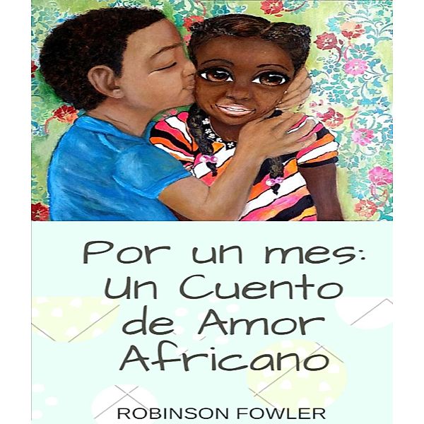 Por un Mes: Un Cuento de Amor Africano, Robinson Fowler