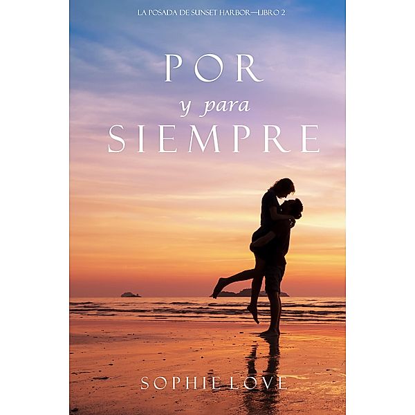 Por y Para Siempre (La Posada de Sunset Harbor-Libro 2) / La Posada de Sunset Harbor Bd.2, Sophie Love