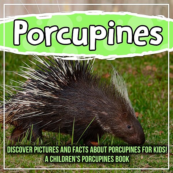 Porcupines: Discover Pictures and Facts About Porcupines For Kids! A Children's Porcupines Book / Bold Kids, Bold Kids