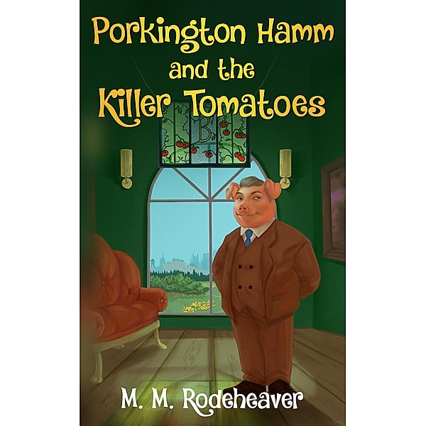 Porkington Hamm and the Killer Tomatoes (Porkington's World, #6) / Porkington's World, M. M. Rodeheaver