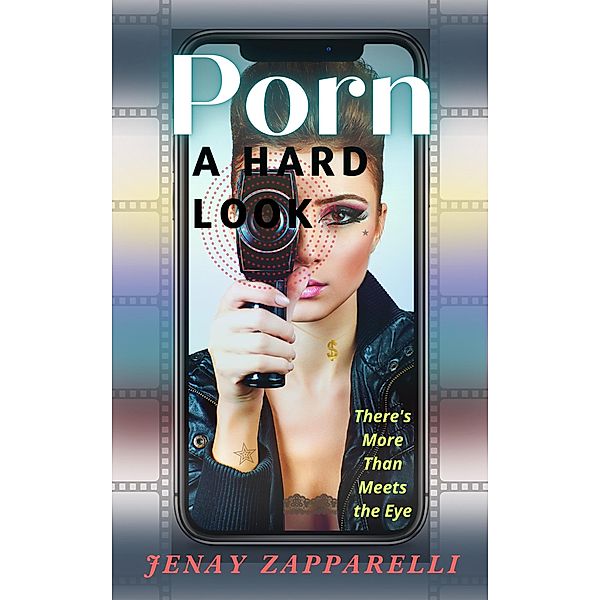 Porn: A Hard Look: There's More Than Meets the Eye, Jenay Zapparelli