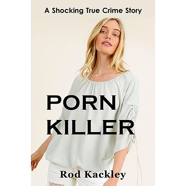 Porn Killer (A Shocking True Crime Story) / A Shocking True Crime Story, Rod Kackley