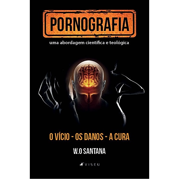 Pornografia, uma abordagem cienti´fica e teolo´gica, W. O. Santana