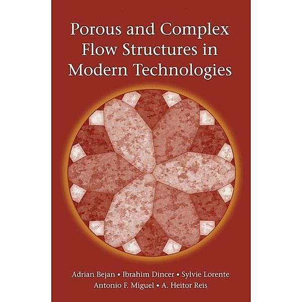 Porous and Complex Flow Structures in Modern Technologies, Adrian Bejan, Ibrahim Dincer, Sylvie Lorente, Antonio Miguel, Heitor Reis