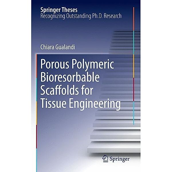 Porous Polymeric Bioresorbable Scaffolds for Tissue Engineering, Chiara Gualandi